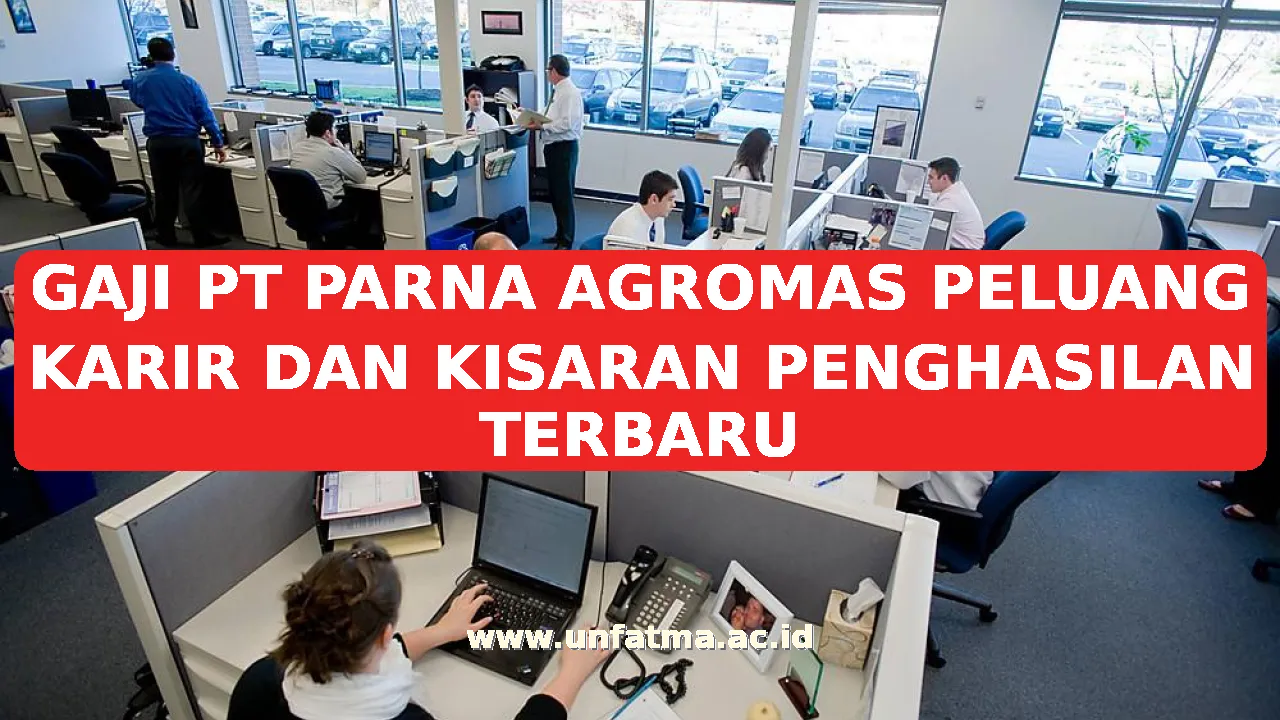 GAJI PT PARNA AGROMAS PELUANG KARIR DAN KISARAN PENGHASILAN TERBARU