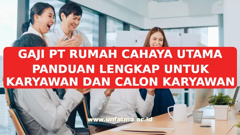 GAJI PT RUMAH CAHAYA UTAMA PANDUAN LENGKAP UNTUK KARYAWAN DAN CALON KARYAWAN