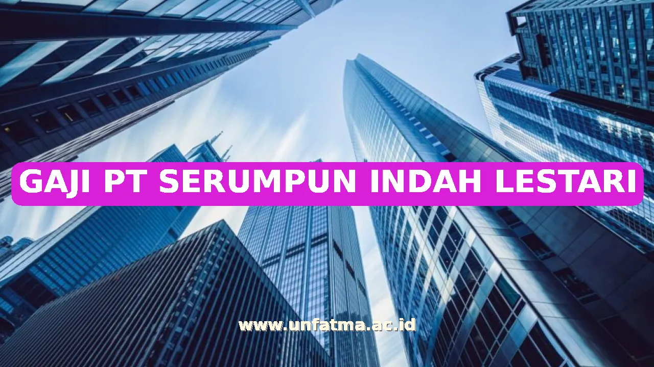 GAJI PT SERUMPUN INDAH LESTARI