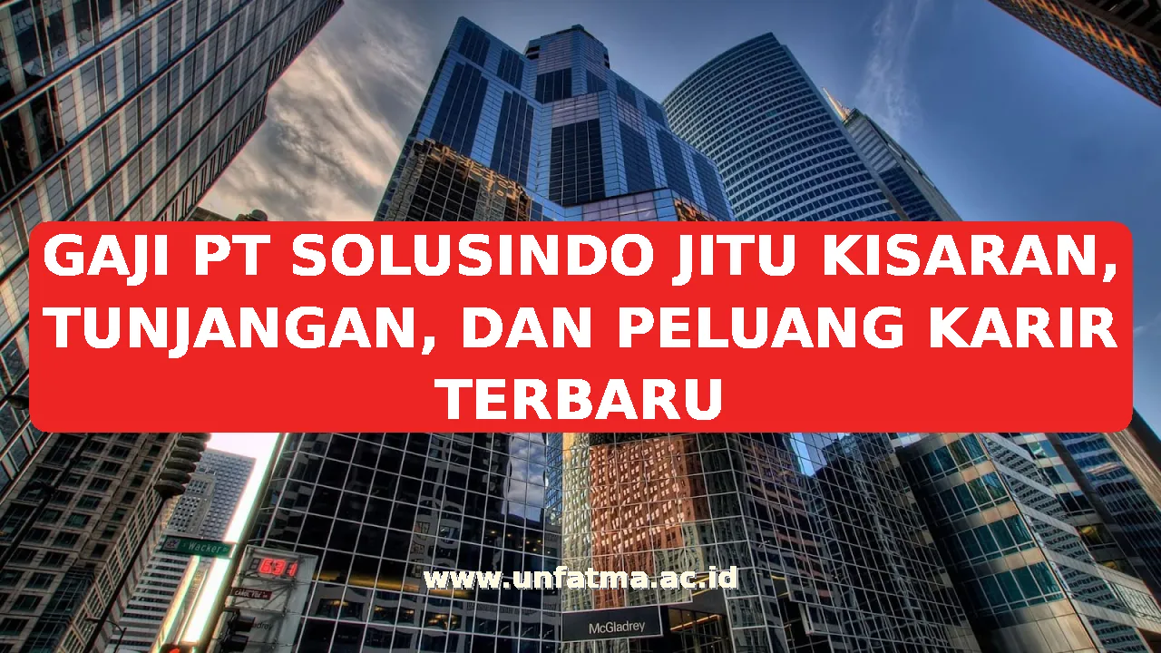 GAJI PT SOLUSINDO JITU KISARAN, TUNJANGAN, DAN PELUANG KARIR TERBARU
