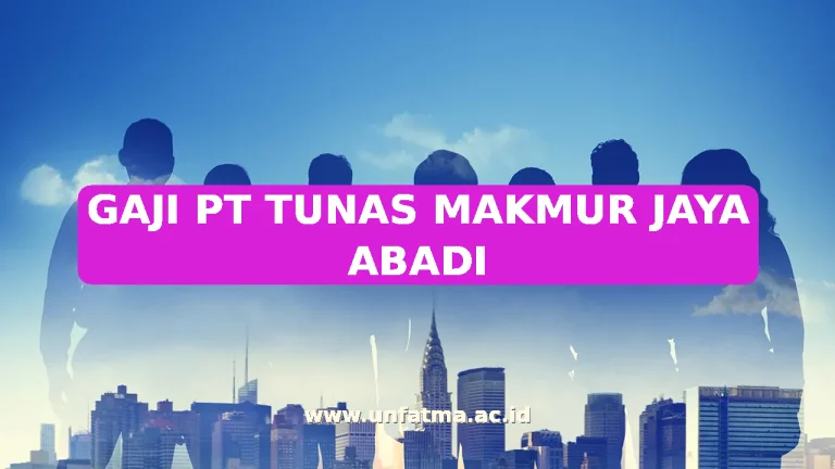 GAJI PT TUNAS MAKMUR JAYA ABADI