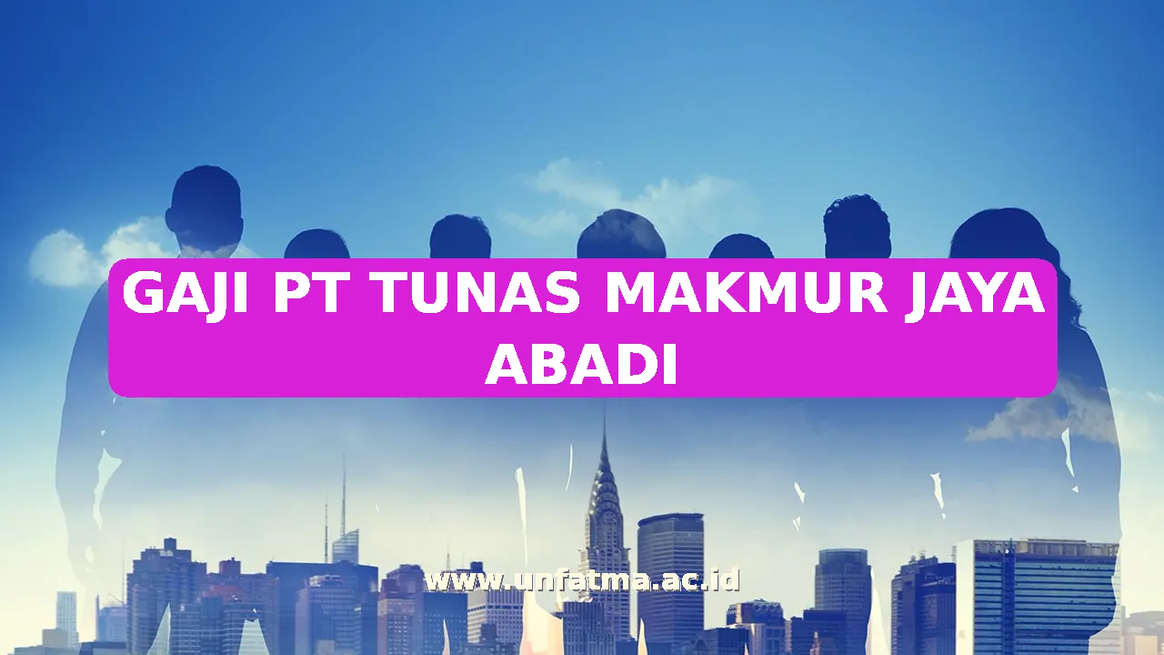 GAJI PT TUNAS MAKMUR JAYA ABADI