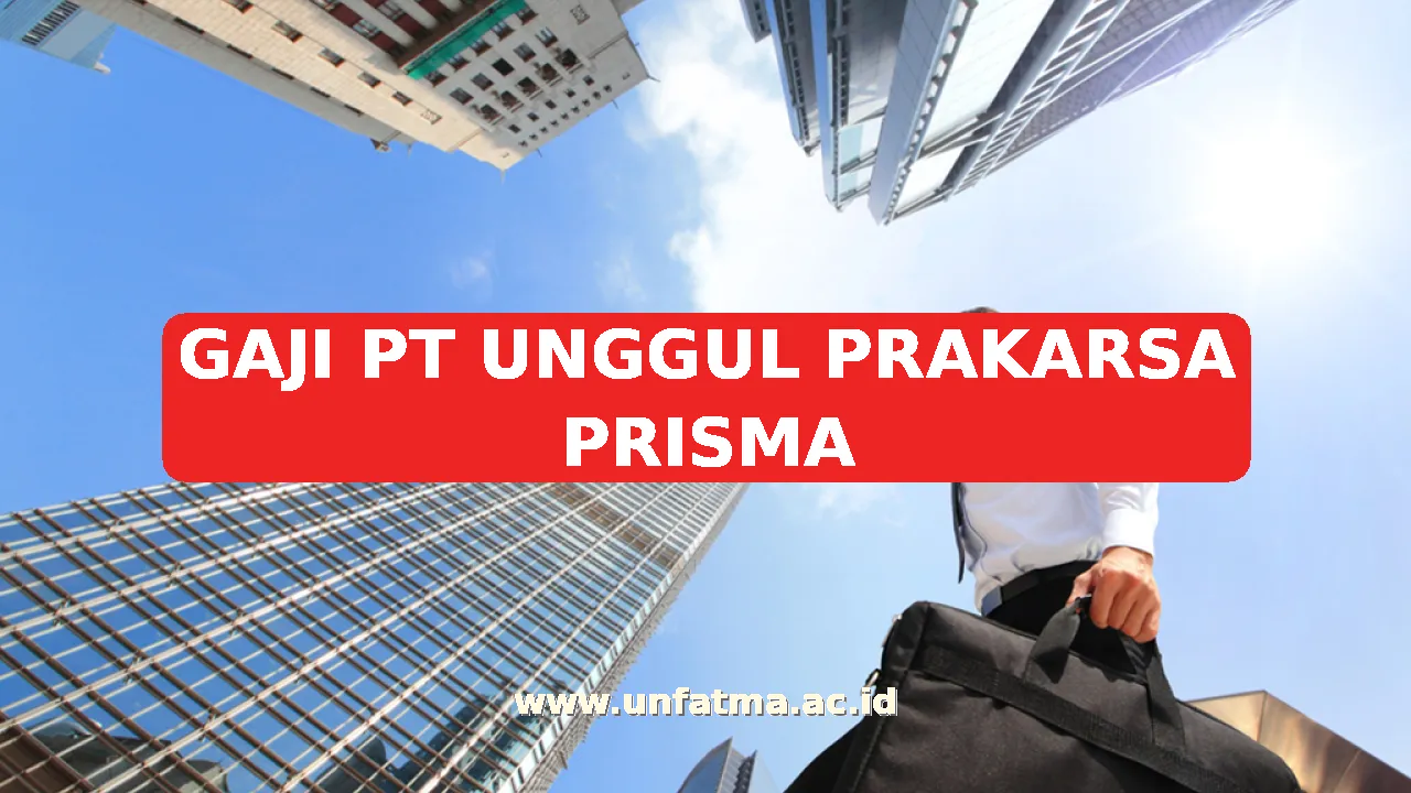 GAJI PT UNGGUL PRAKARSA PRISMA
