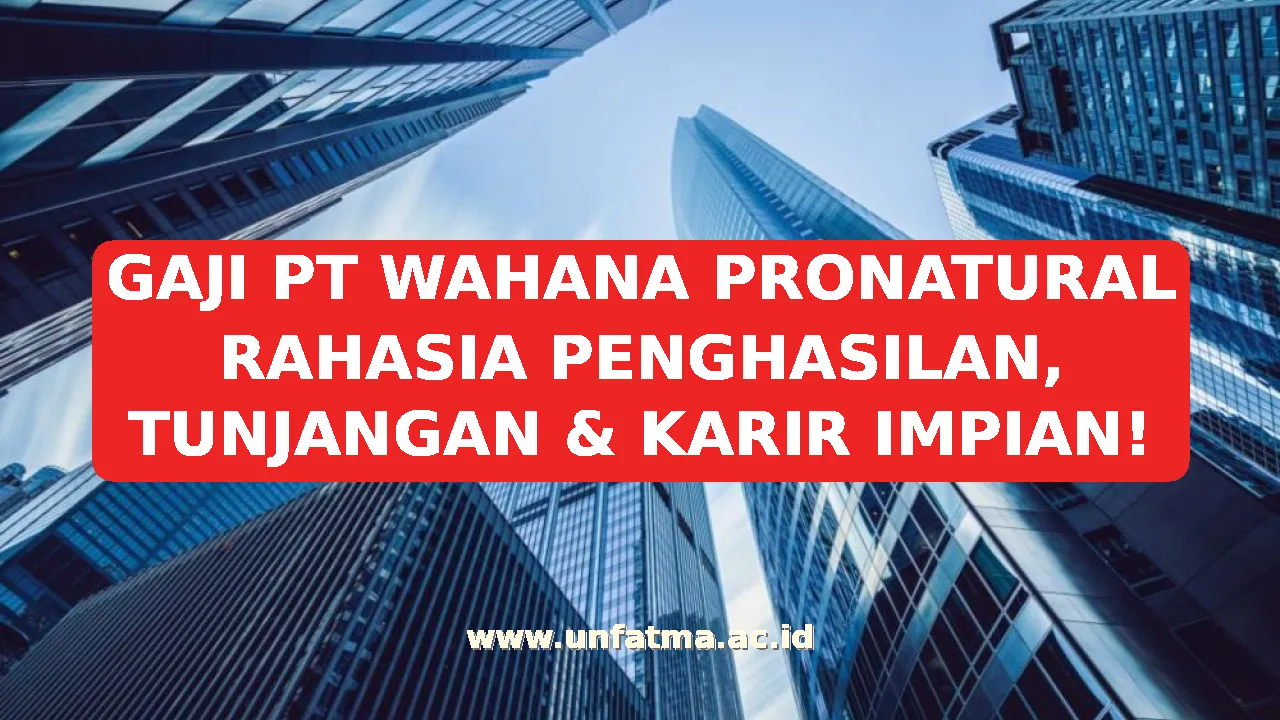 GAJI PT WAHANA PRONATURAL RAHASIA PENGHASILAN, TUNJANGAN & KARIR IMPIAN!